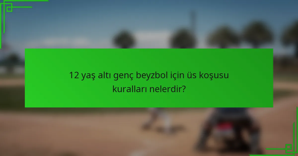 12 yaş altı genç beyzbol için üs koşusu kuralları nelerdir?