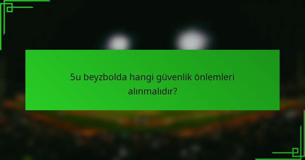 5u beyzbolda hangi güvenlik önlemleri alınmalıdır?