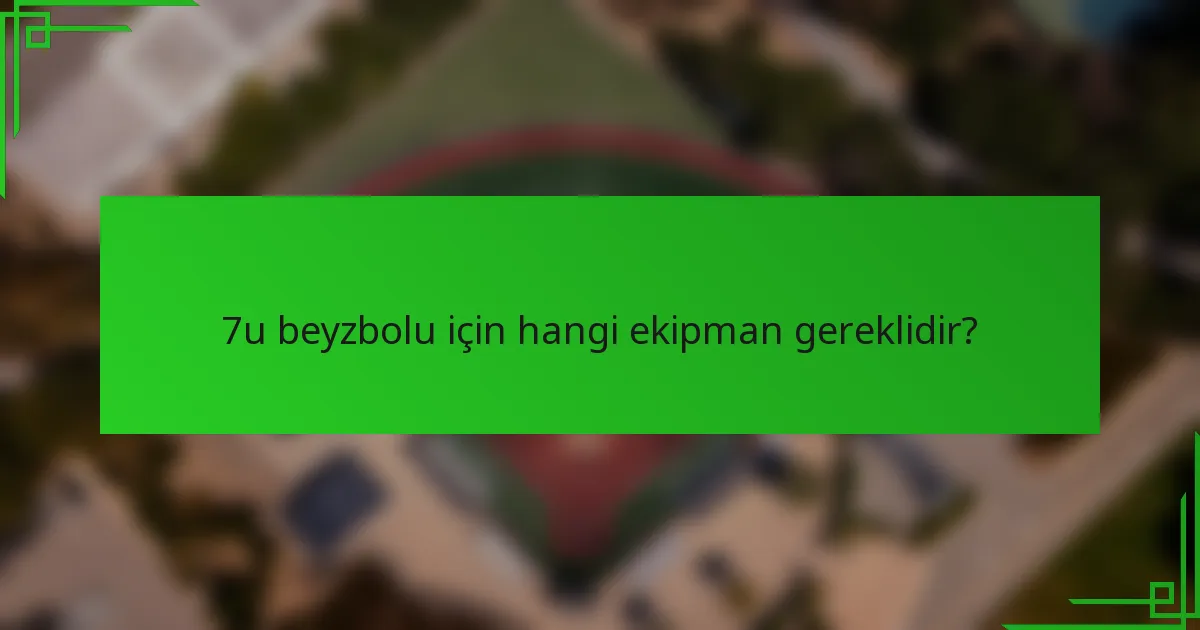 7u beyzbolu için hangi ekipman gereklidir?
