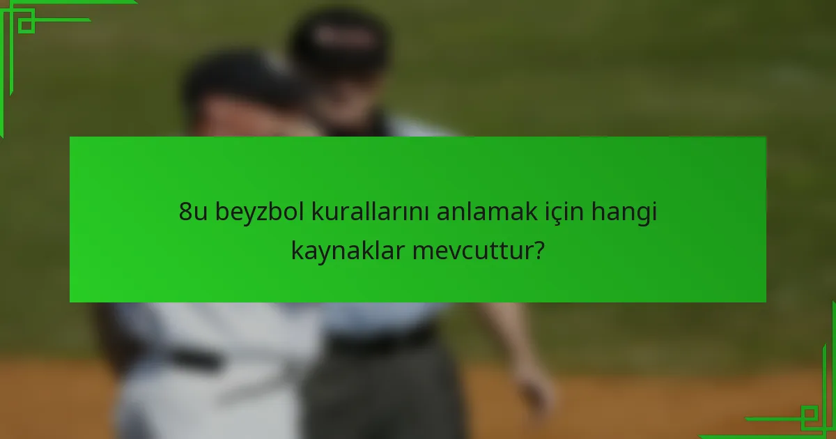 8u beyzbol kurallarını anlamak için hangi kaynaklar mevcuttur?