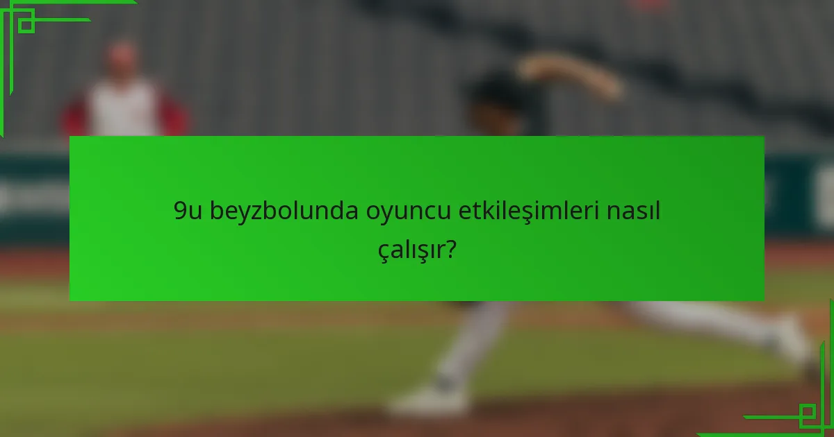9u beyzbolunda oyuncu etkileşimleri nasıl çalışır?