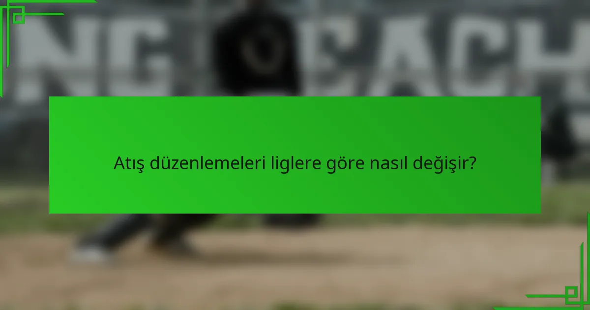Atış düzenlemeleri liglere göre nasıl değişir?