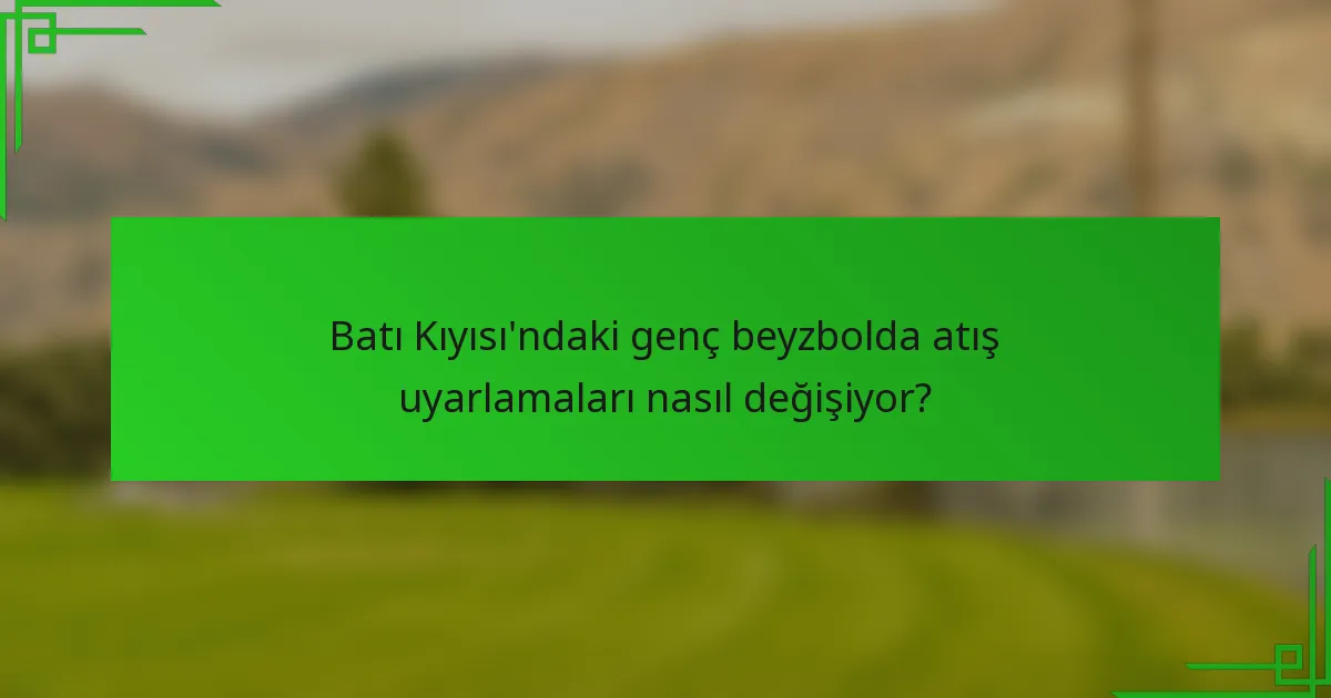 Batı Kıyısı'ndaki genç beyzbolda atış uyarlamaları nasıl değişiyor?