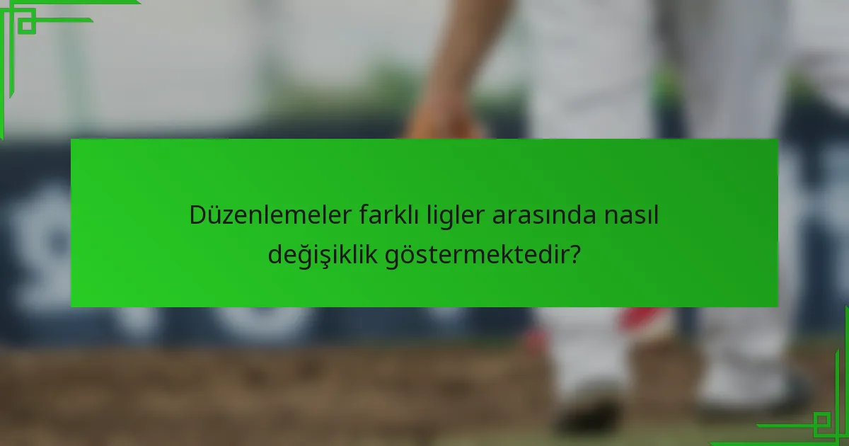 Düzenlemeler farklı ligler arasında nasıl değişiklik göstermektedir?