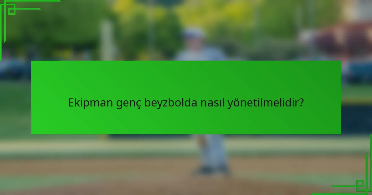 Ekipman genç beyzbolda nasıl yönetilmelidir?