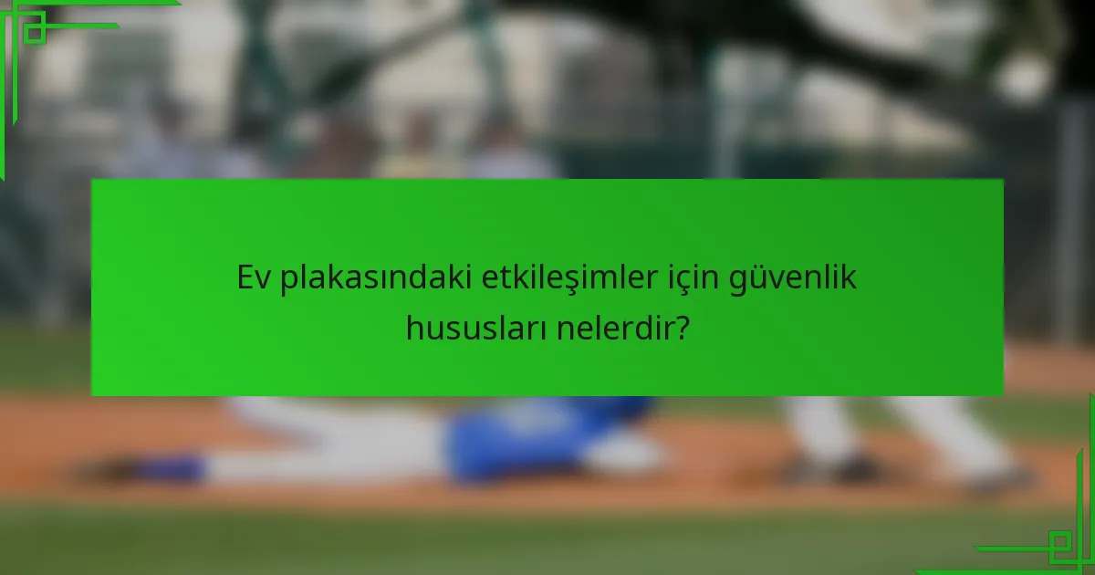 Ev plakasındaki etkileşimler için güvenlik hususları nelerdir?
