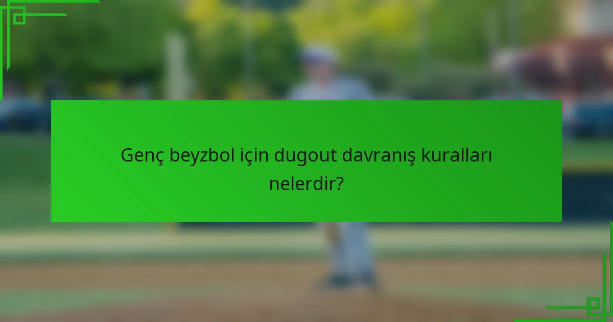 Genç beyzbol için dugout davranış kuralları nelerdir?