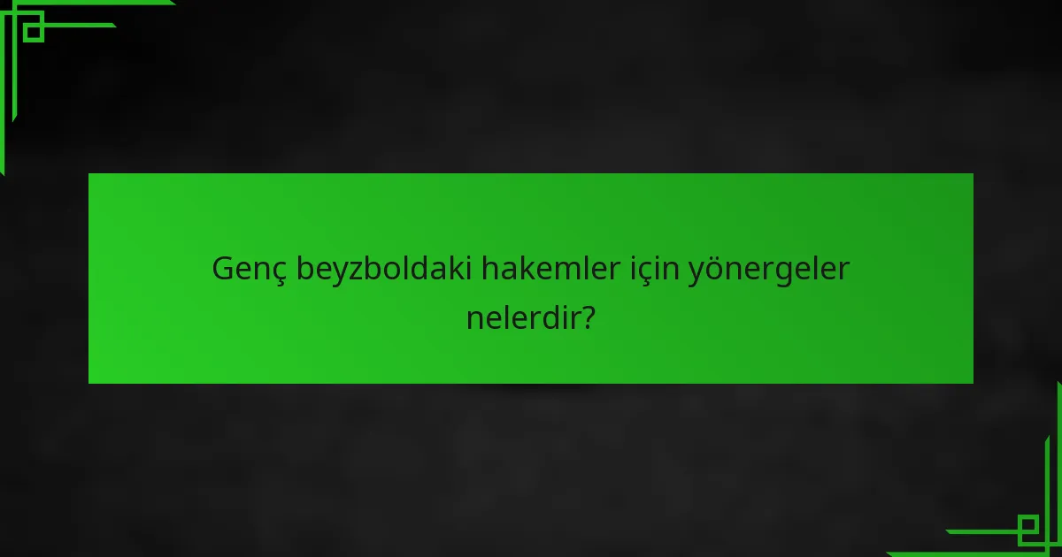 Genç beyzboldaki hakemler için yönergeler nelerdir?