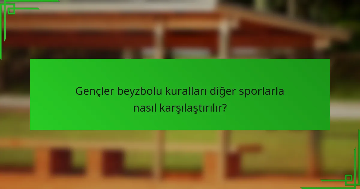 Gençler beyzbolu kuralları diğer sporlarla nasıl karşılaştırılır?
