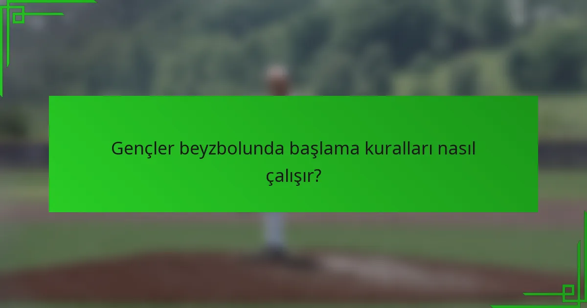 Gençler beyzbolunda başlama kuralları nasıl çalışır?