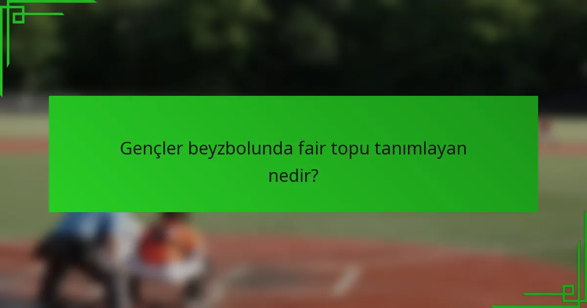 Gençler beyzbolunda fair topu tanımlayan nedir?