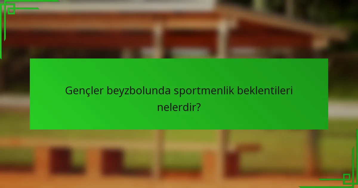 Gençler beyzbolunda sportmenlik beklentileri nelerdir?