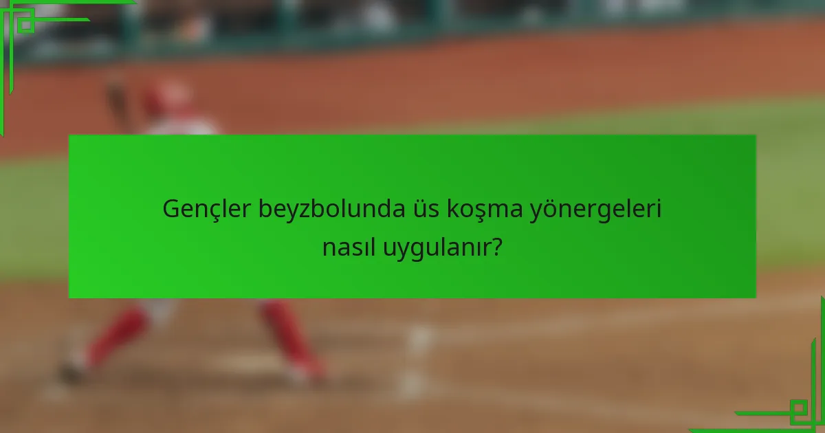 Gençler beyzbolunda üs koşma yönergeleri nasıl uygulanır?