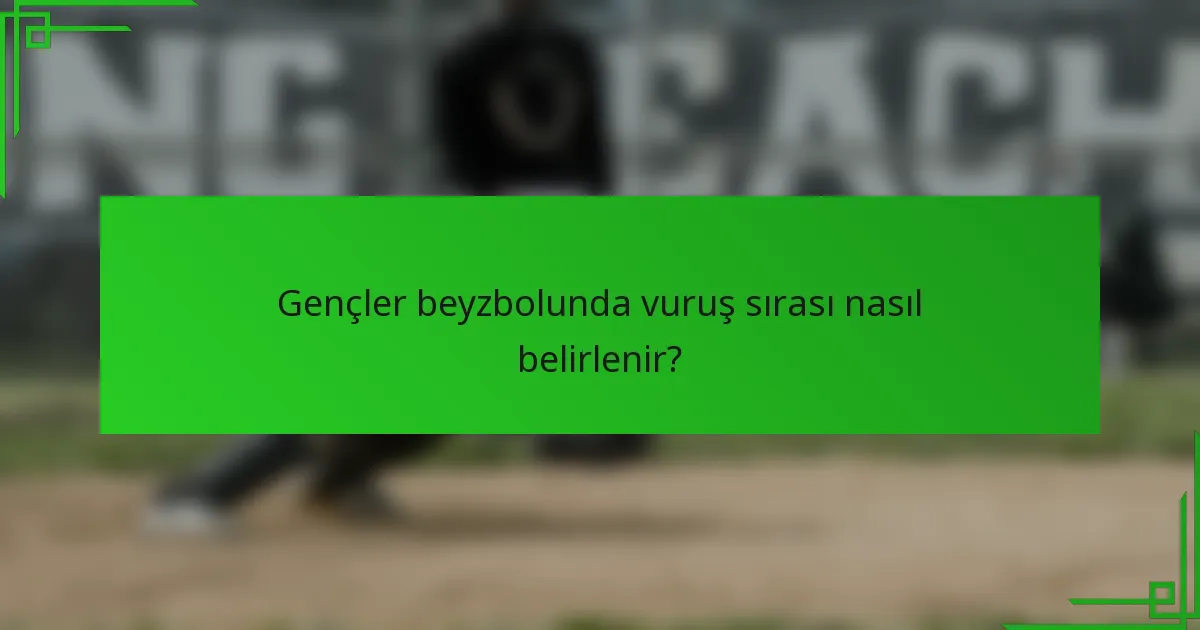 Gençler beyzbolunda vuruş sırası nasıl belirlenir?