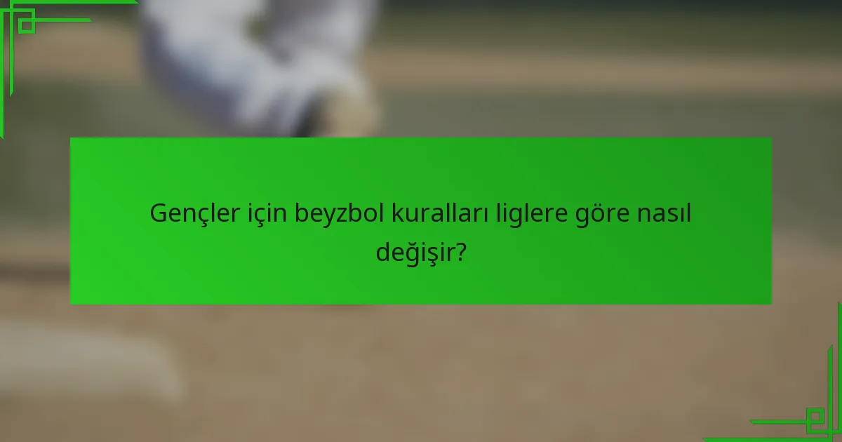 Gençler için beyzbol kuralları liglere göre nasıl değişir?