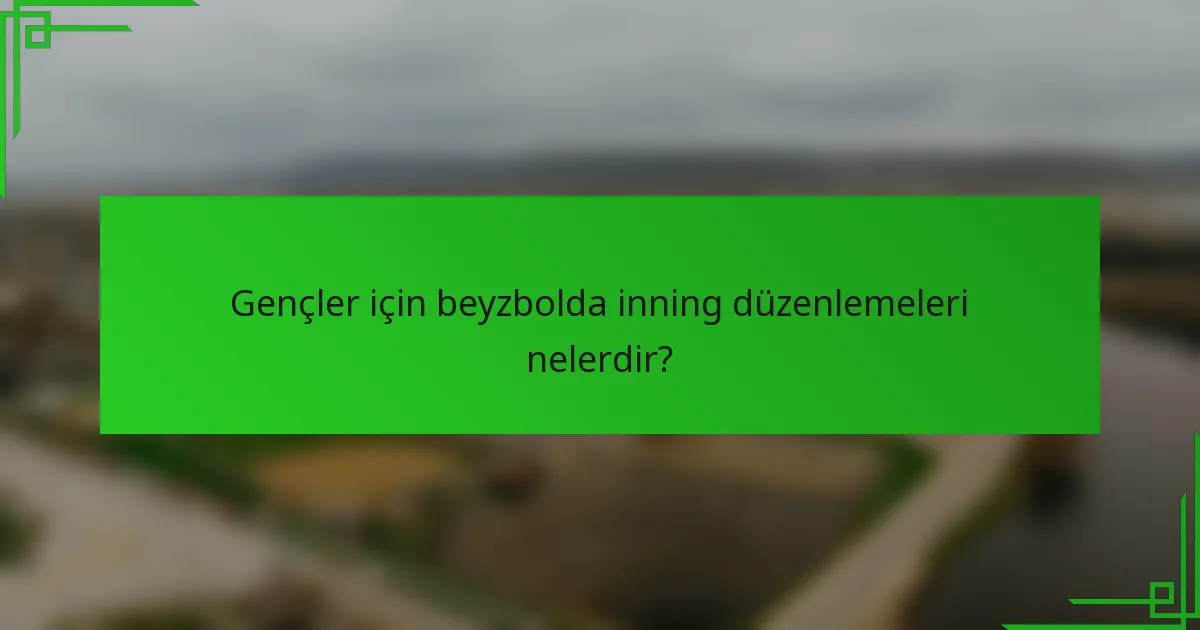Gençler için beyzbolda inning düzenlemeleri nelerdir?