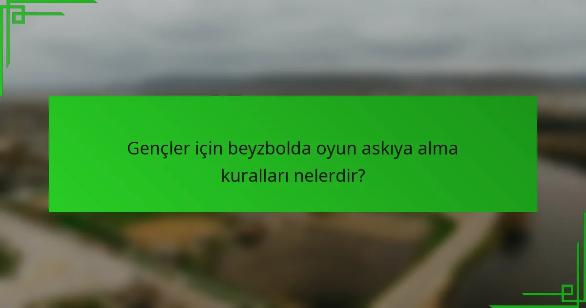Gençler için beyzbolda oyun askıya alma kuralları nelerdir?