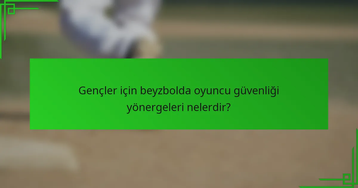 Gençler için beyzbolda oyuncu güvenliği yönergeleri nelerdir?