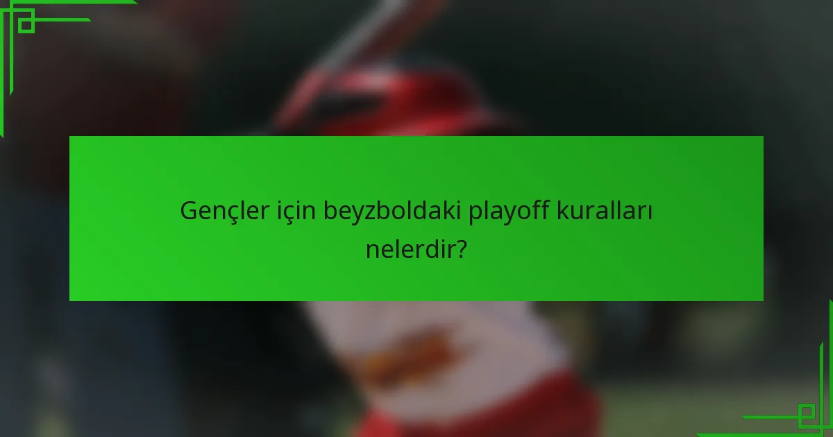 Gençler için beyzboldaki playoff kuralları nelerdir?