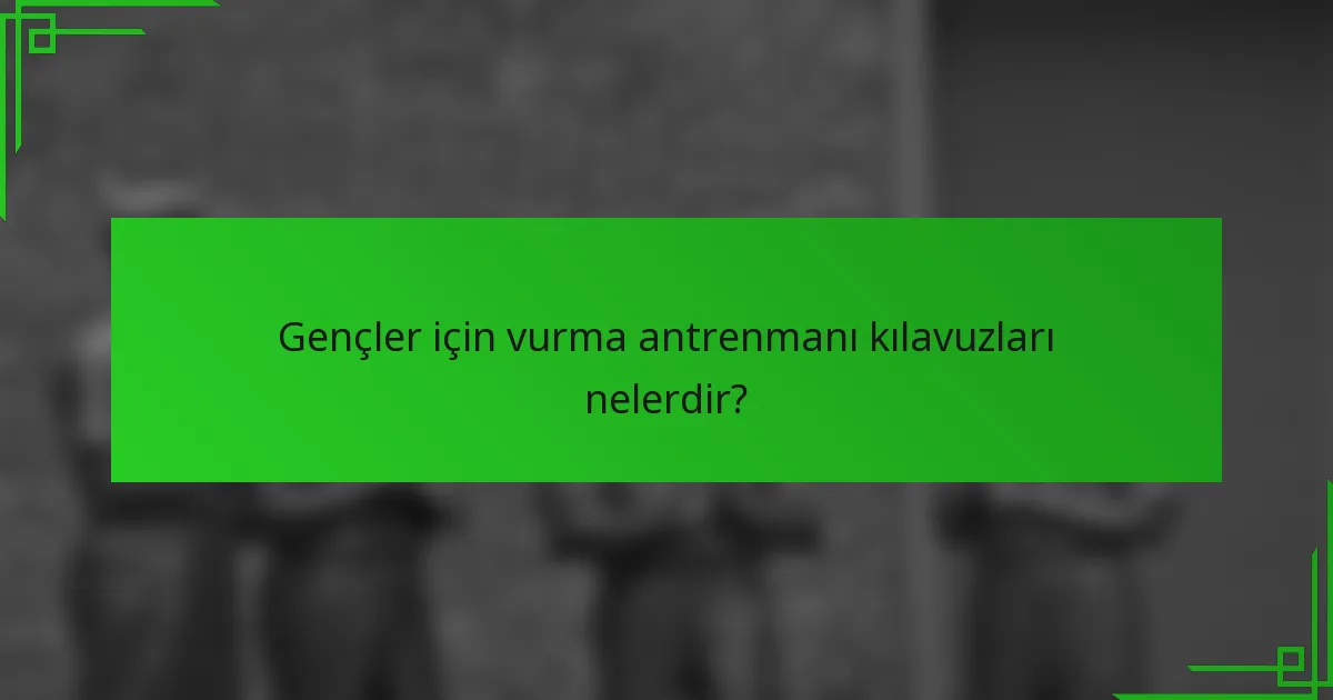 Gençler için vurma antrenmanı kılavuzları nelerdir?