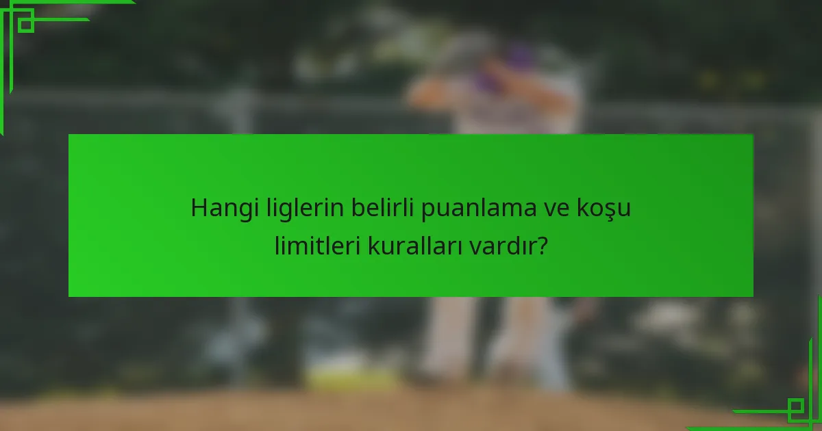 Hangi liglerin belirli puanlama ve koşu limitleri kuralları vardır?
