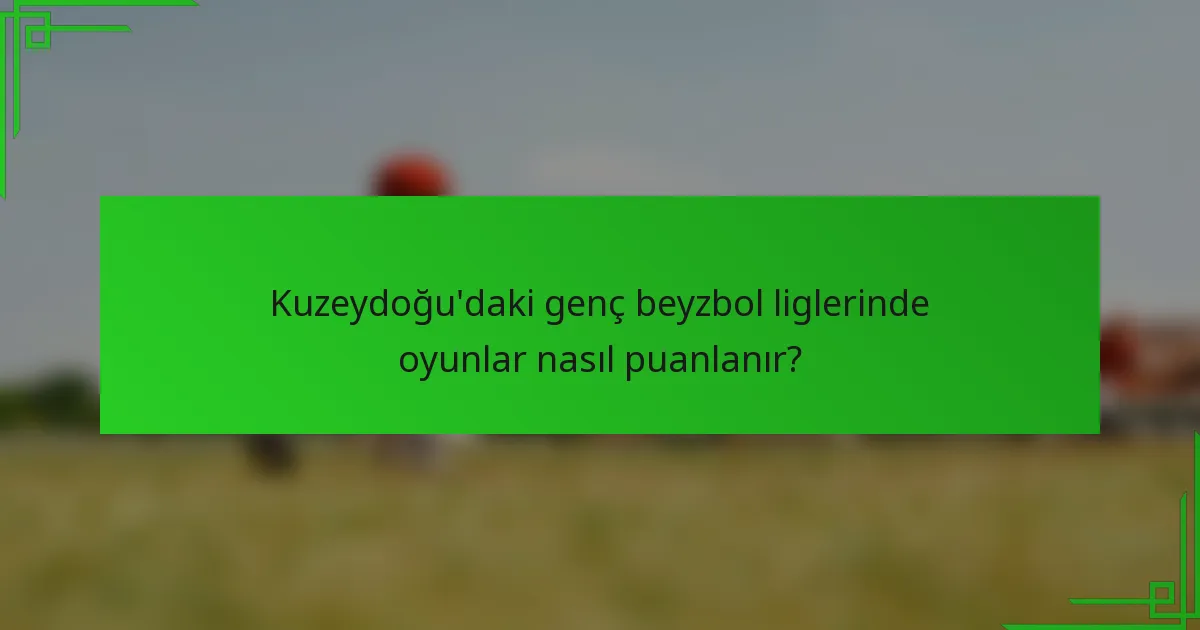 Kuzeydoğu'daki genç beyzbol liglerinde oyunlar nasıl puanlanır?