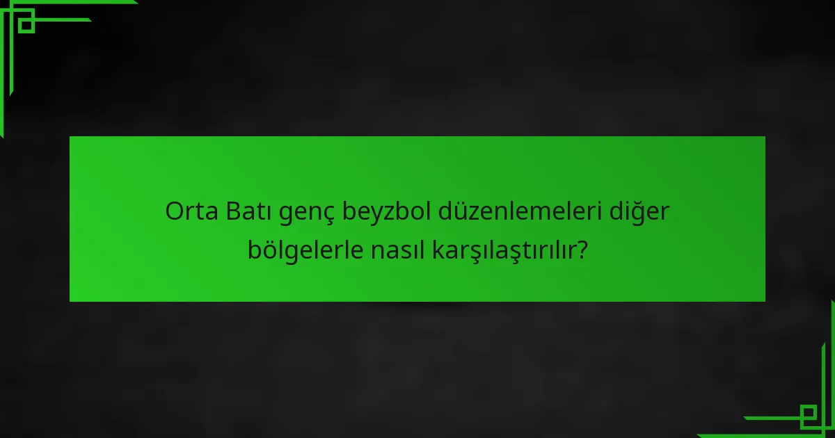 Orta Batı genç beyzbol düzenlemeleri diğer bölgelerle nasıl karşılaştırılır?