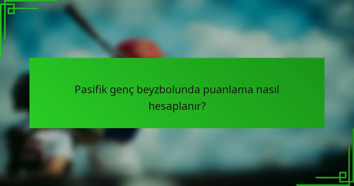 Pasifik genç beyzbolunda puanlama nasıl hesaplanır?