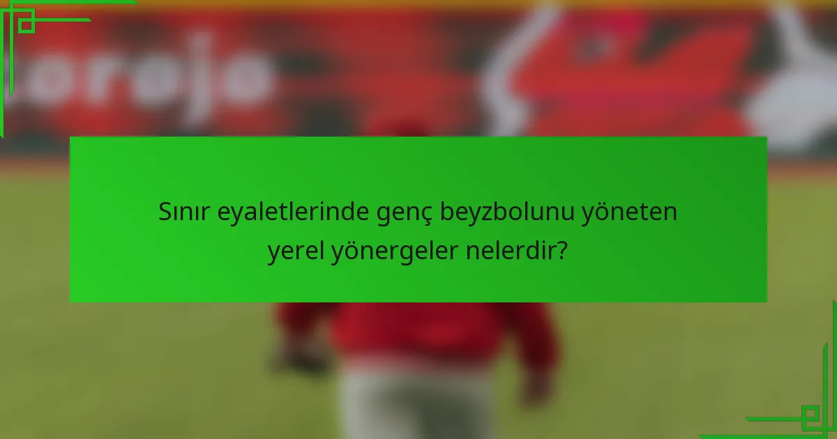 Sınır eyaletlerinde genç beyzbolunu yöneten yerel yönergeler nelerdir?